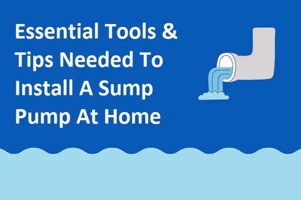 Essential tools and tips needed to install a sump pump at home